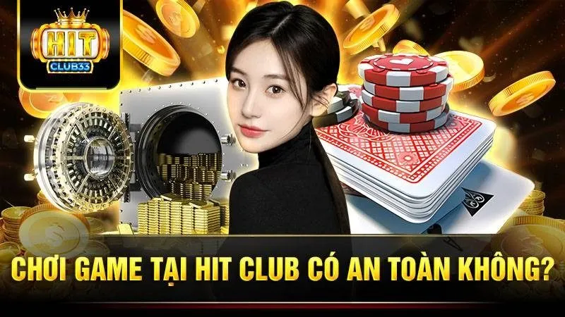 Hit Club có an toàn khi tham gia game hay không?